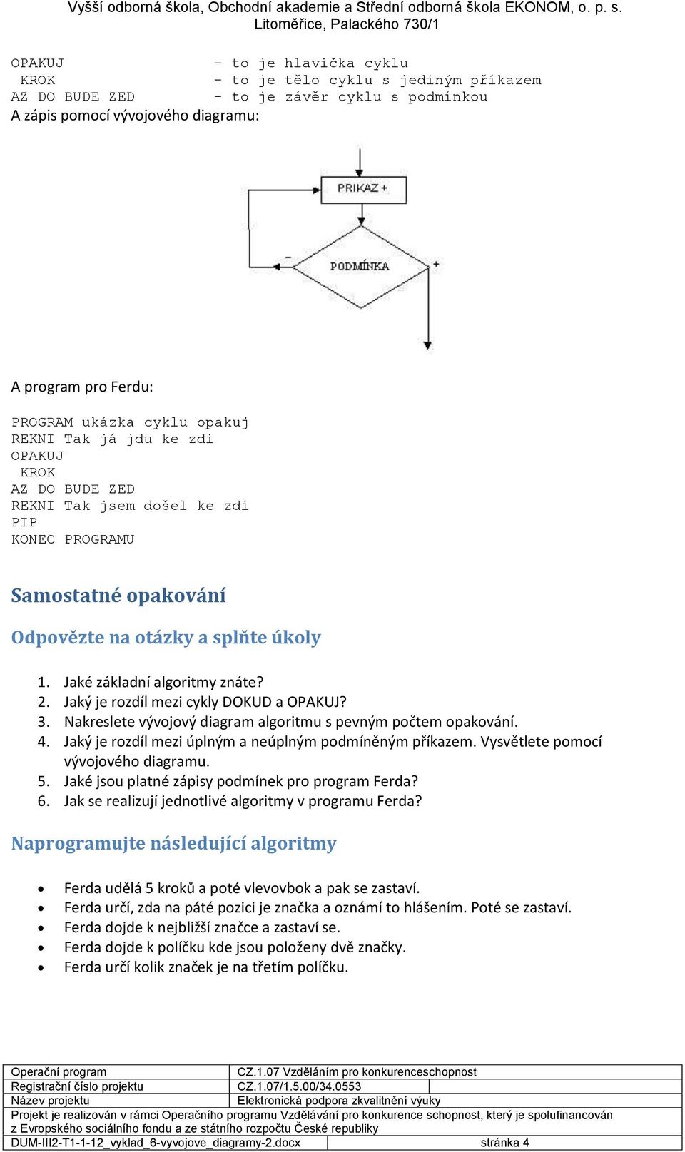 Nakreslete vývojový diagram algoritmu s pevným počtem opakování. 4. Jaký je rozdíl mezi úplným a neúplným podmíněným příkazem. Vysvětlete pomocí vývojového diagramu. 5.