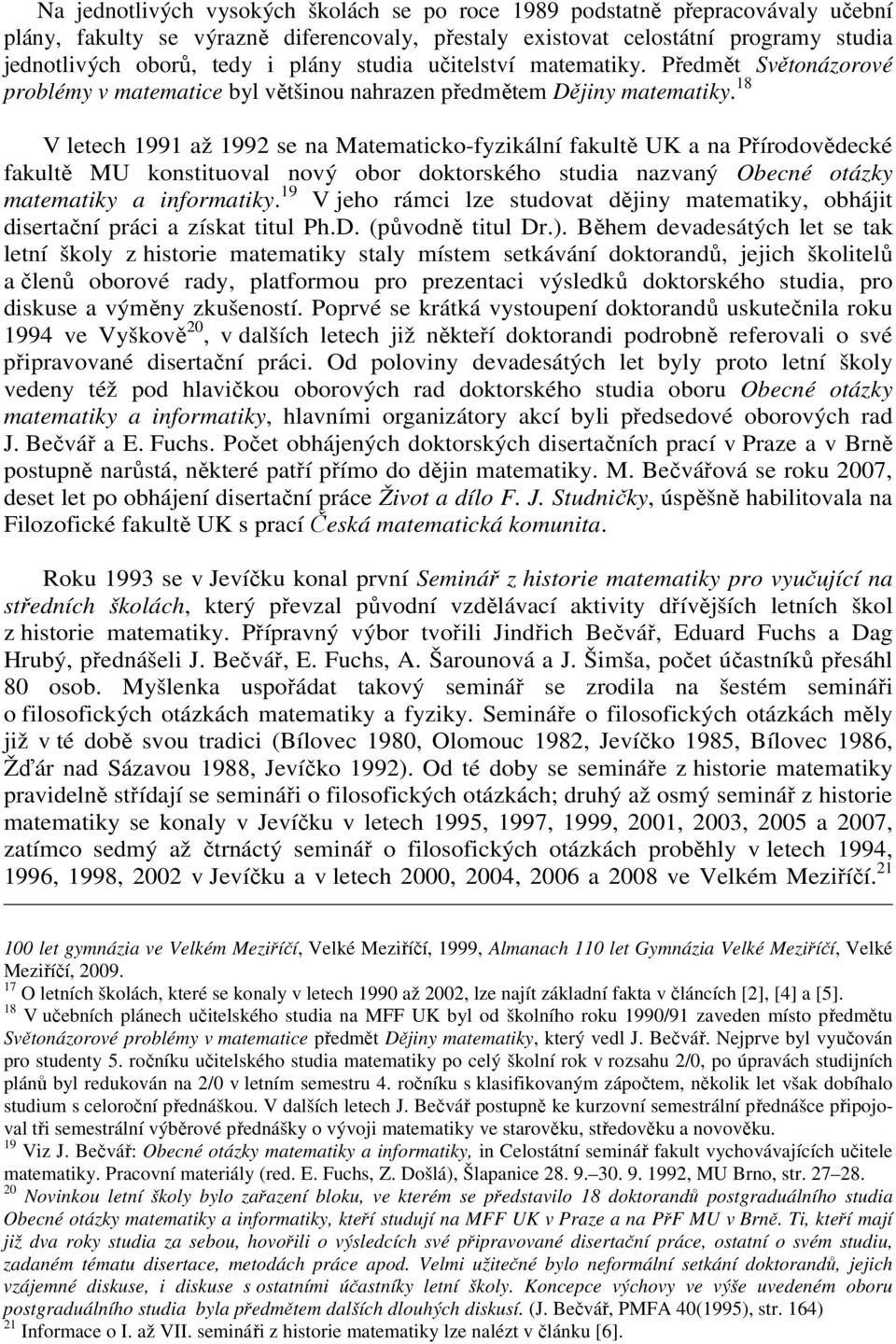 18 V letech 1991 až 1992 se na Matematicko-fyzikální fakultě UK a na Přírodovědecké fakultě MU konstituoval nový obor doktorského studia nazvaný Obecné otázky matematiky a informatiky.