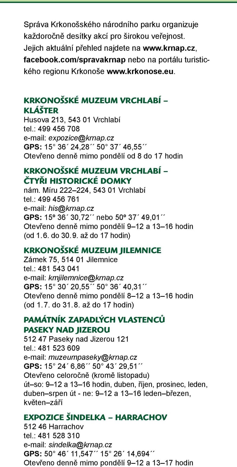 cz GPS: 15 36 24,28 50 37 46,55 Otevřeno denně mimo pondělí od 8 do 17 hodin KRKONOŠSKÉ MUZEUM VRCHLABÍ ČTYŘI HISTORICKÉ DOMKY nám. Míru 222 224, 543 01 Vrchlabí tel.: 499 456 761 e-mail: his@krnap.