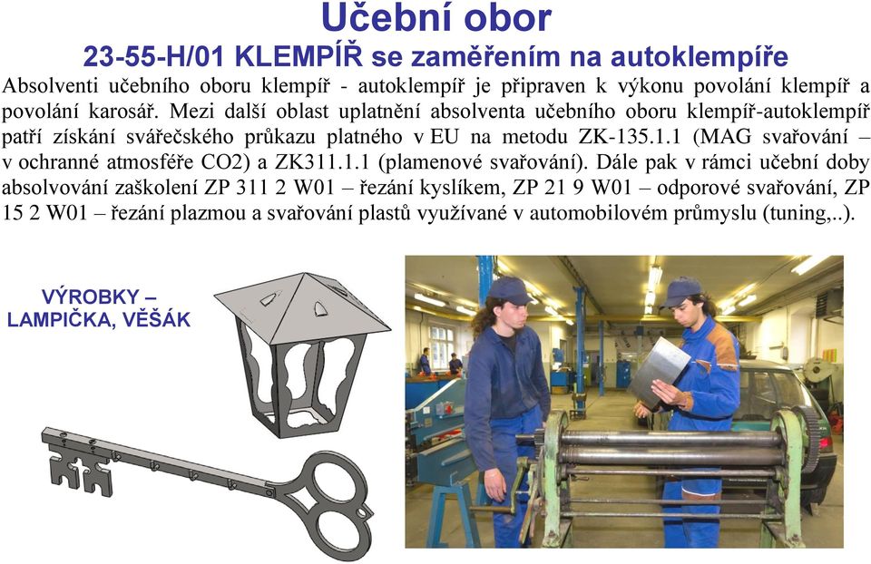 Mezi další oblast uplatnění absolventa učebního oboru klempíř-autoklempíř patří získání svářečského průkazu platného v EU na metodu ZK-13