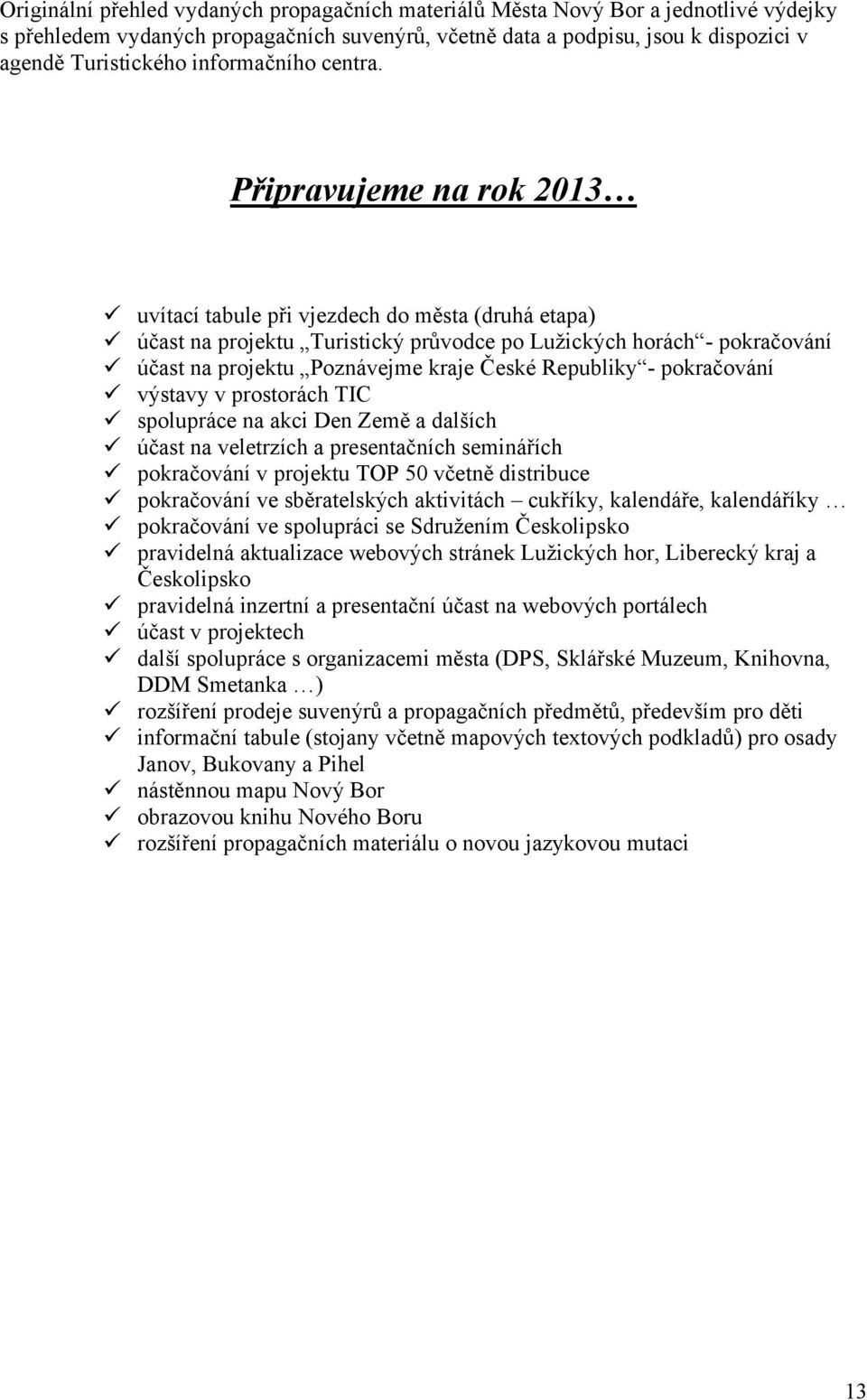 Připravujeme na rok 2013 uvítací tabule při vjezdech do města (druhá etapa) účast na projektu Turistický průvodce po Lužických horách - pokračování účast na projektu Poznávejme kraje České Republiky