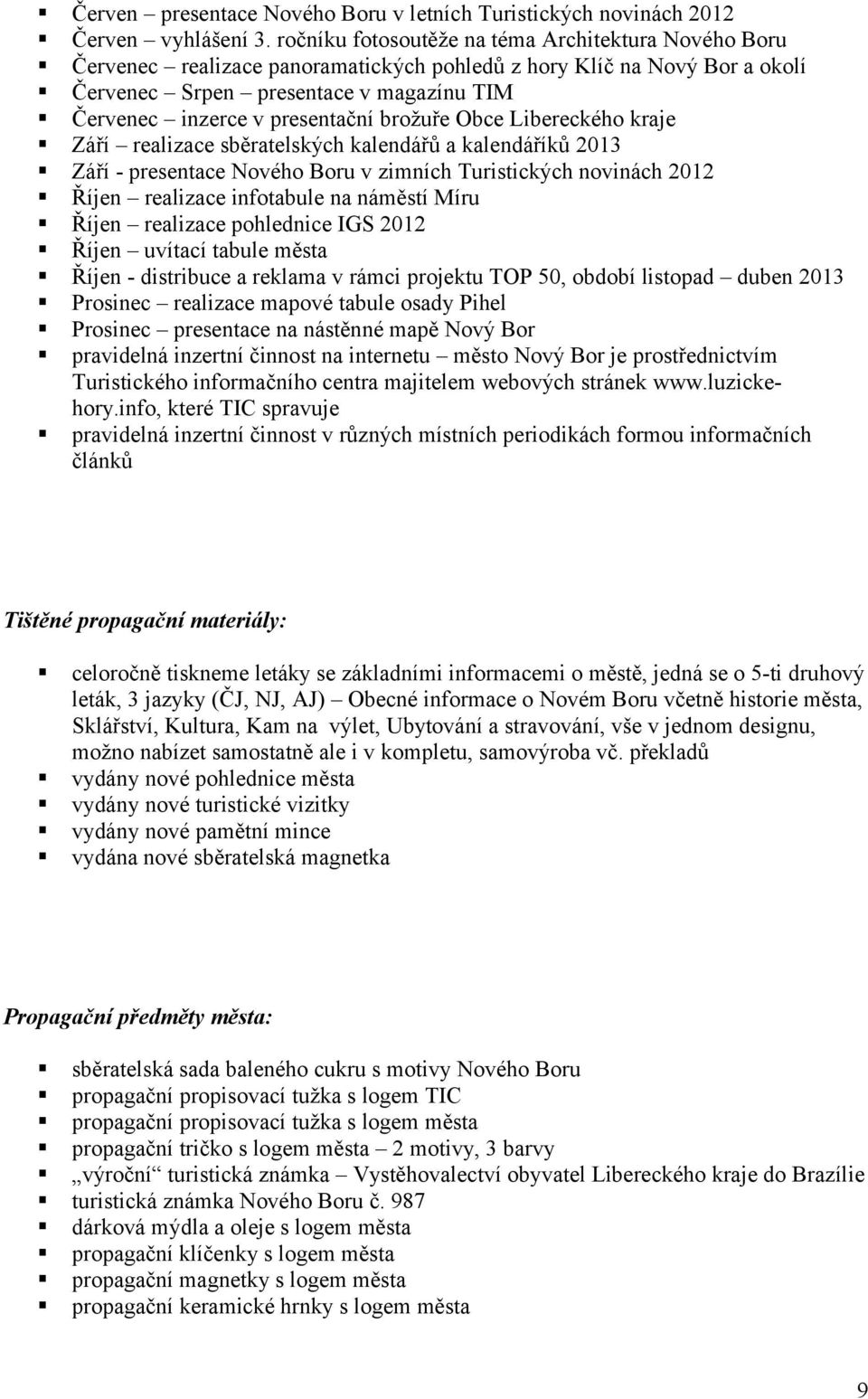 brožuře Obce Libereckého kraje Září realizace sběratelských kalendářů a kalendáříků 2013 Září - presentace Nového Boru v zimních Turistických novinách 2012 Říjen realizace infotabule na náměstí Míru