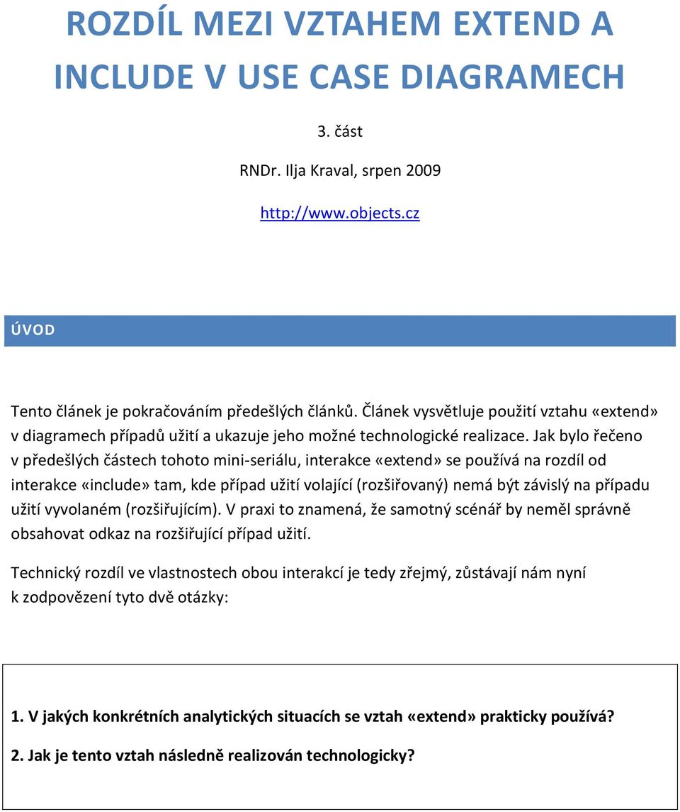 Jak bylo řečeno v předešlých částech tohoto mini-seriálu, interakce «extend» se používá na rozdíl od interakce «include» tam, kde případ užití volající (rozšiřovaný) nemá být závislý na případu užití