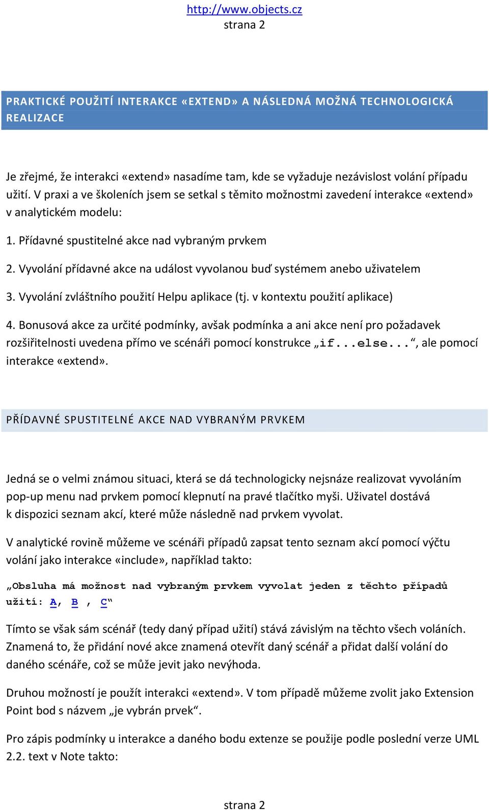 Vyvolání přídavné akce na událost vyvolanou buď systémem anebo uživatelem 3. Vyvolání zvláštního použití Helpu aplikace (tj. v kontextu použití aplikace) 4.