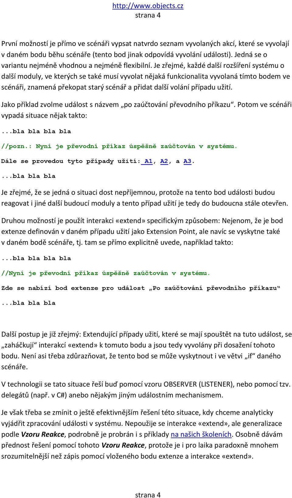 Je zřejmé, každé další rozšíření systému o další moduly, ve kterých se také musí vyvolat nějaká funkcionalita vyvolaná tímto bodem ve scénáři, znamená překopat starý scénář a přidat další volání