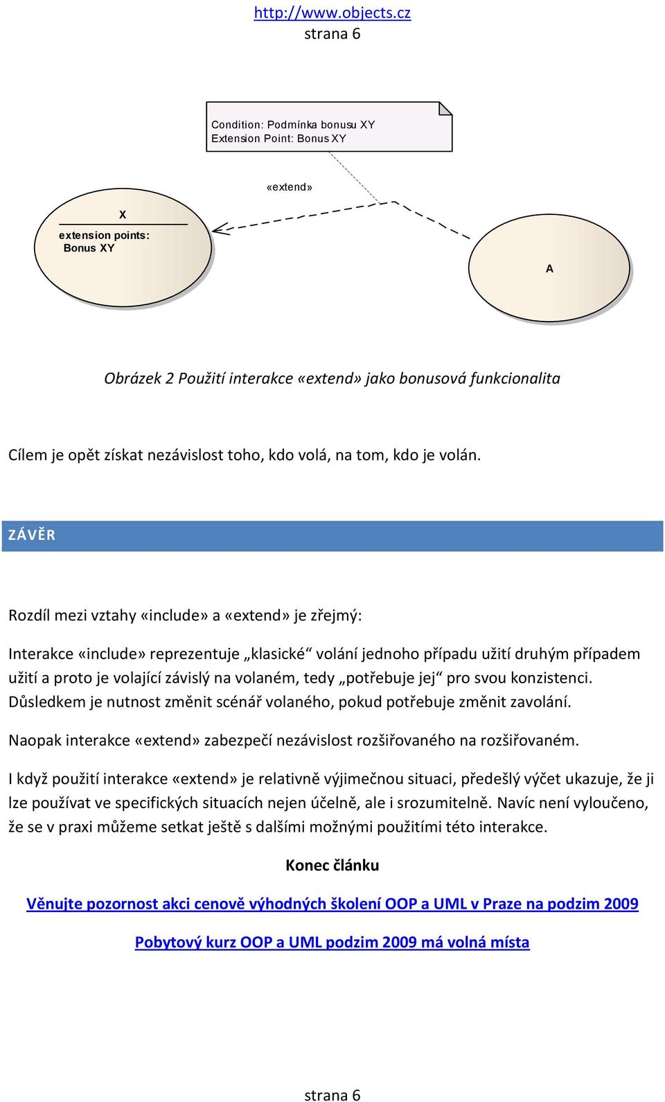 ZÁVĚR Rozdíl mezi vztahy «include» a «extend» je zřejmý: Interakce «include» reprezentuje klasické volání jednoho případu užití druhým případem užití a proto je volající závislý na volaném, tedy