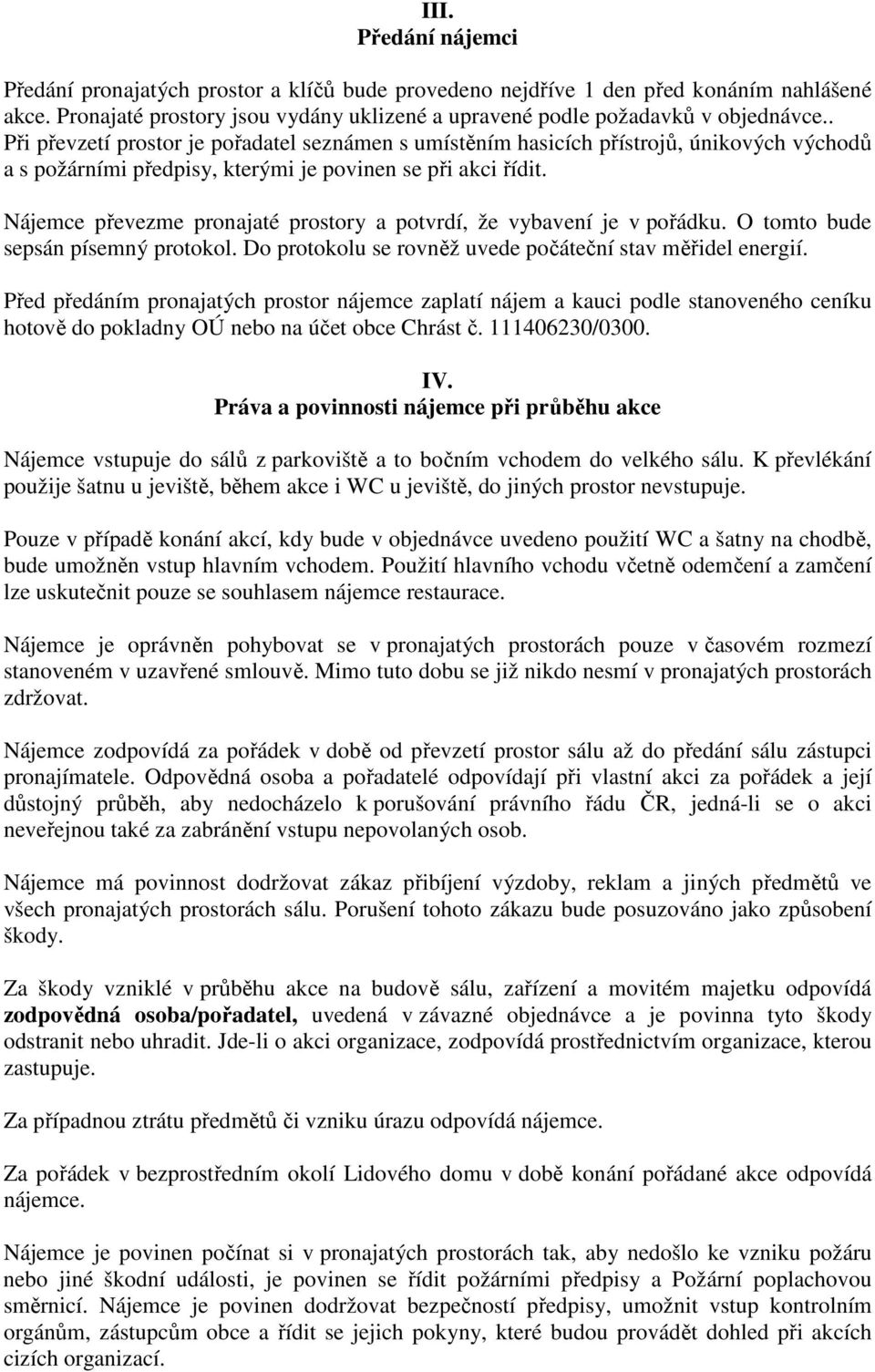 Nájemce převezme pronajaté prostory a potvrdí, že vybavení je v pořádku. O tomto bude sepsán písemný protokol. Do protokolu se rovněž uvede počáteční stav měřidel energií.