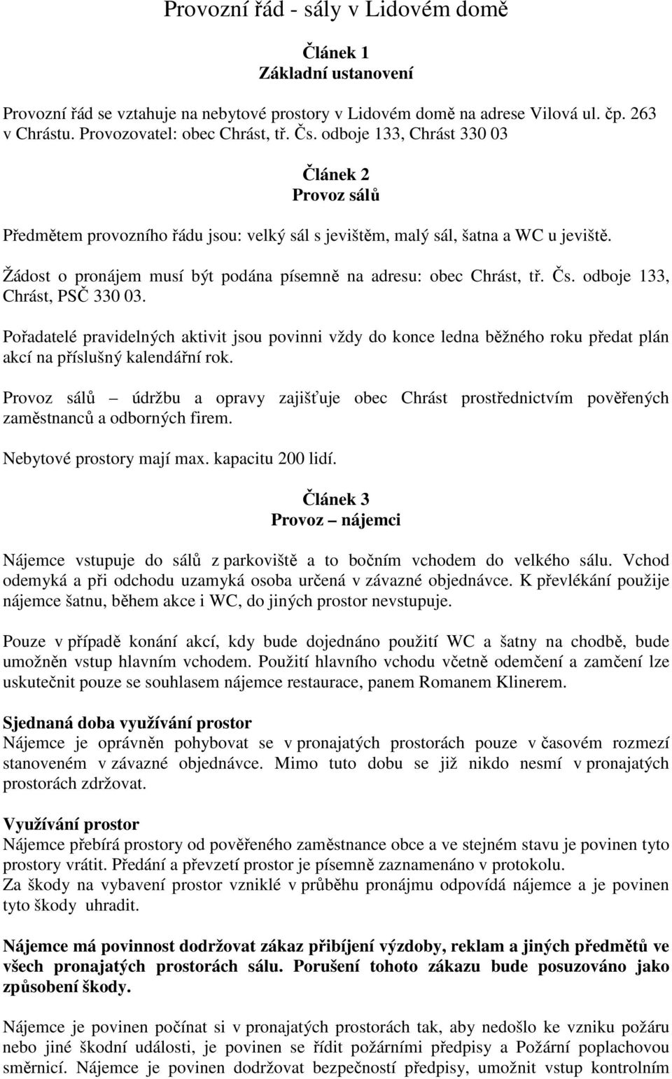 Žádost o pronájem musí být podána písemně na adresu: obec Chrást, tř. Čs. odboje 133, Chrást, PSČ 330 03.