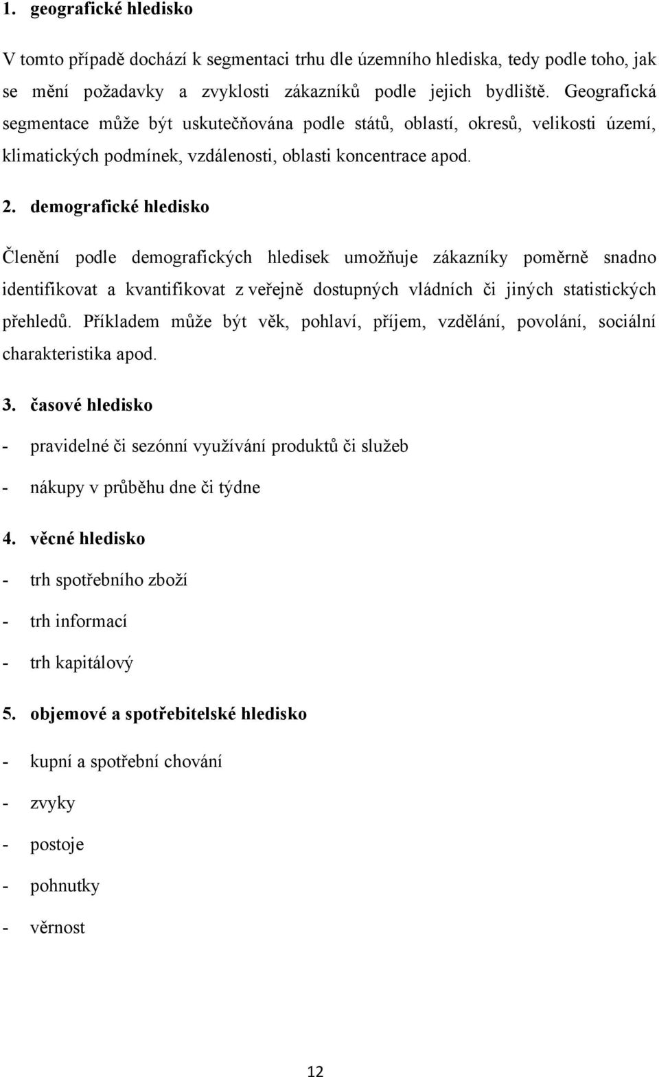 demografické hledisko Členění podle demografických hledisek umoţňuje zákazníky poměrně snadno identifikovat a kvantifikovat z veřejně dostupných vládních či jiných statistických přehledů.