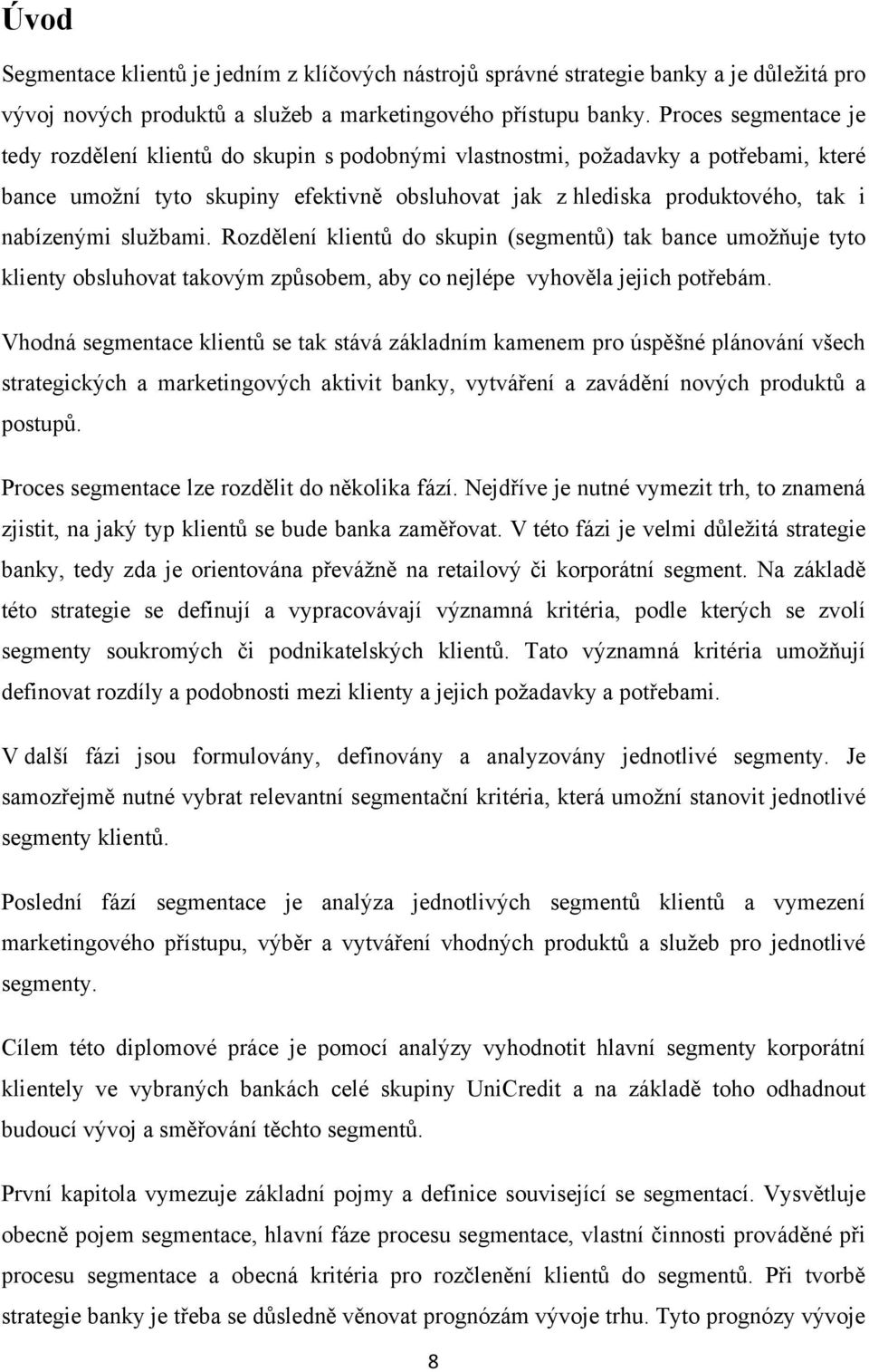 nabízenými sluţbami. Rozdělení klientů do skupin (segmentů) tak bance umoţňuje tyto klienty obsluhovat takovým způsobem, aby co nejlépe vyhověla jejich potřebám.