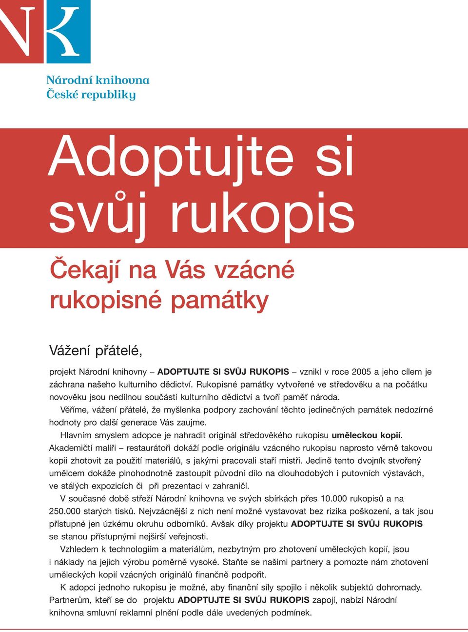 Věříme, vážení přátelé, že myšlenka podpory zachování těchto jedinečných památek nedozírné hodnoty pro další generace Vás zaujme.