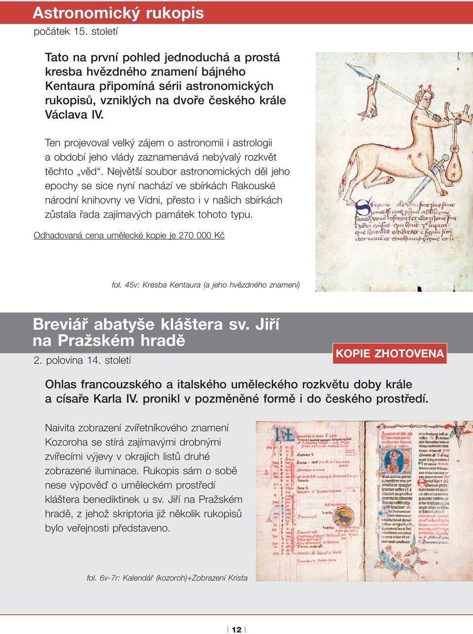 Ten projevoval velký zájem o astronomii i astrologii a období jeho vlády zaznamenává nebývalý rozkvět těchto věd.