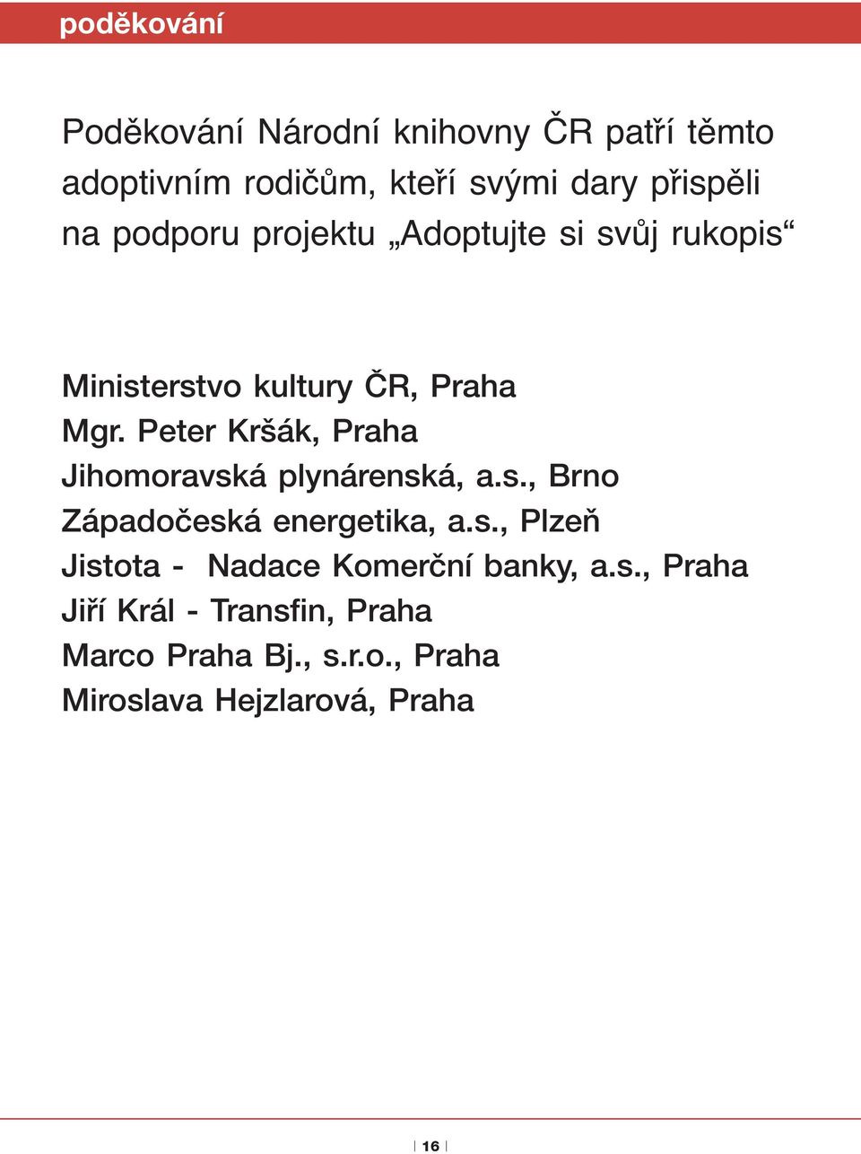 Peter Kršák, Praha Jihomoravská plynárenská, a.s., Brno Západočeská energetika, a.s., Plzeň Jistota - Nadace Komerční banky, a.