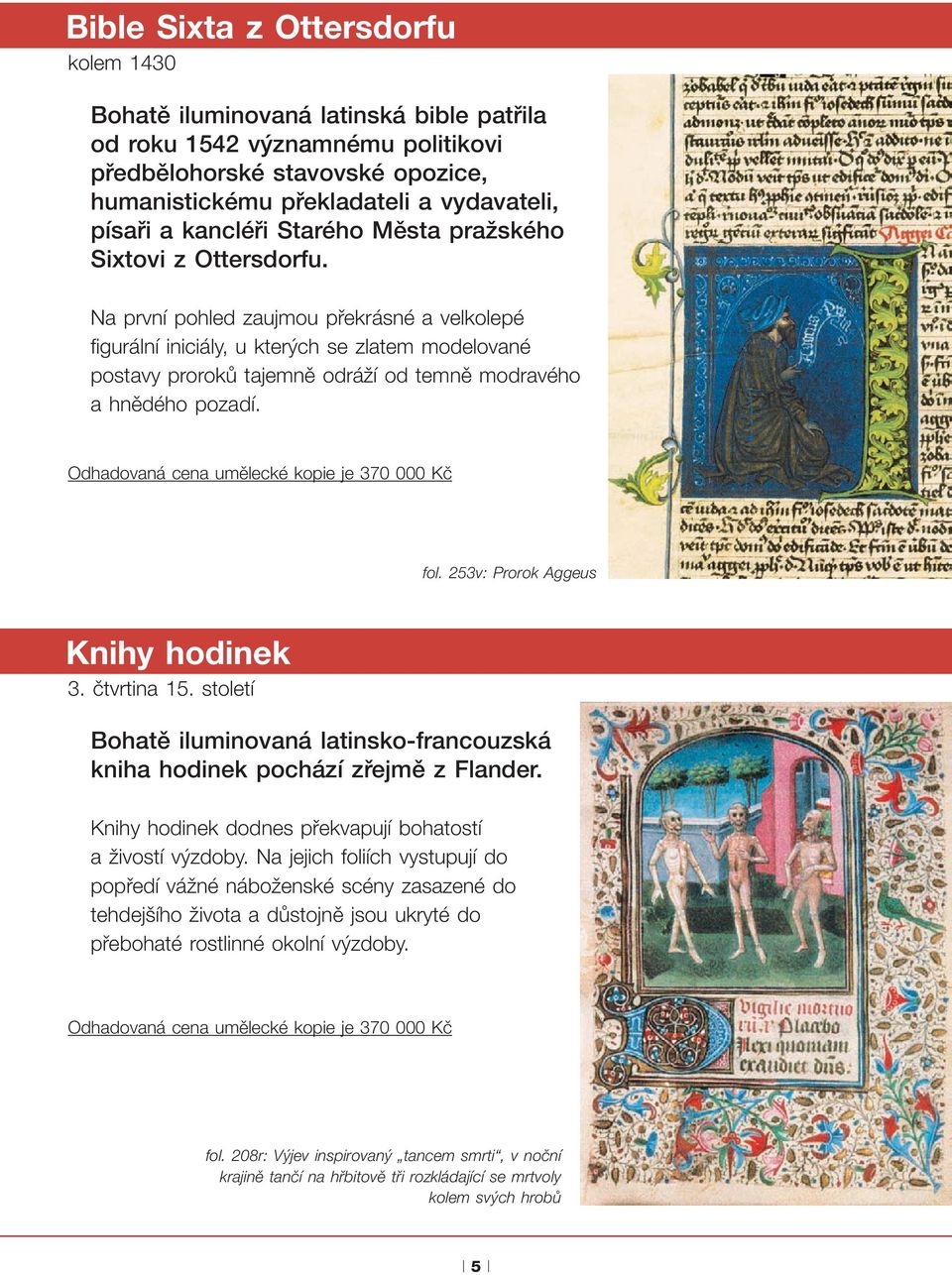 Na první pohled zaujmou překrásné a velkolepé figurální iniciály, u kterých se zlatem modelované postavy proroků tajemně odráží od temně modravého a hnědého pozadí.