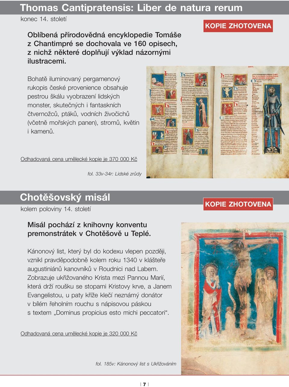 Bohatě iluminovaný pergamenový rukopis české provenience obsahuje pestrou škálu vyobrazení lidských monster, skutečných i fantaskních čtvernožců, ptáků, vodních živočichů (včetně mořských panen),