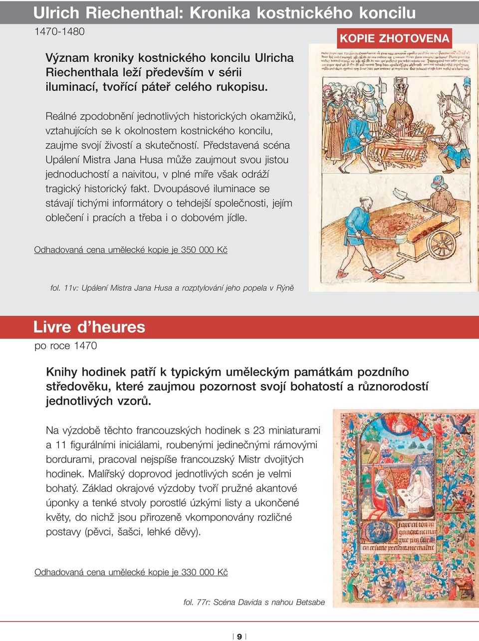 Představená scéna Upálení Mistra Jana Husa může zaujmout svou jistou jednoduchostí a naivitou, v plné míře však odráží tragický historický fakt.