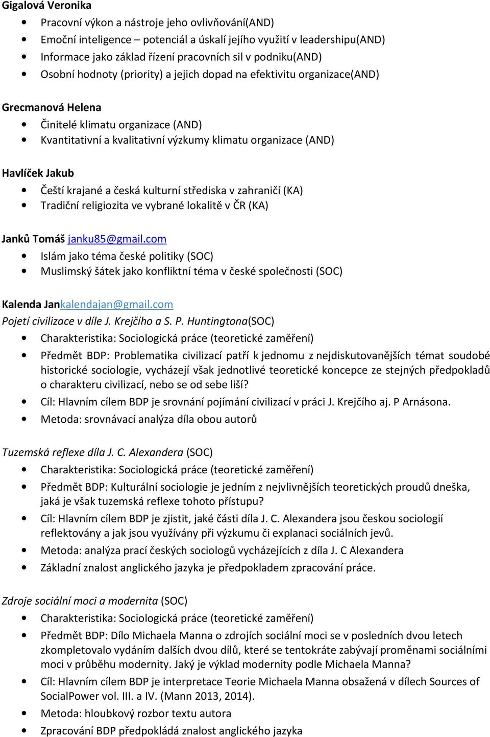 Čeští krajané a česká kulturní střediska v zahraničí (KA) Tradiční religiozita ve vybrané lokalitě v ČR (KA) Janků Tomáš janku85@gmail.