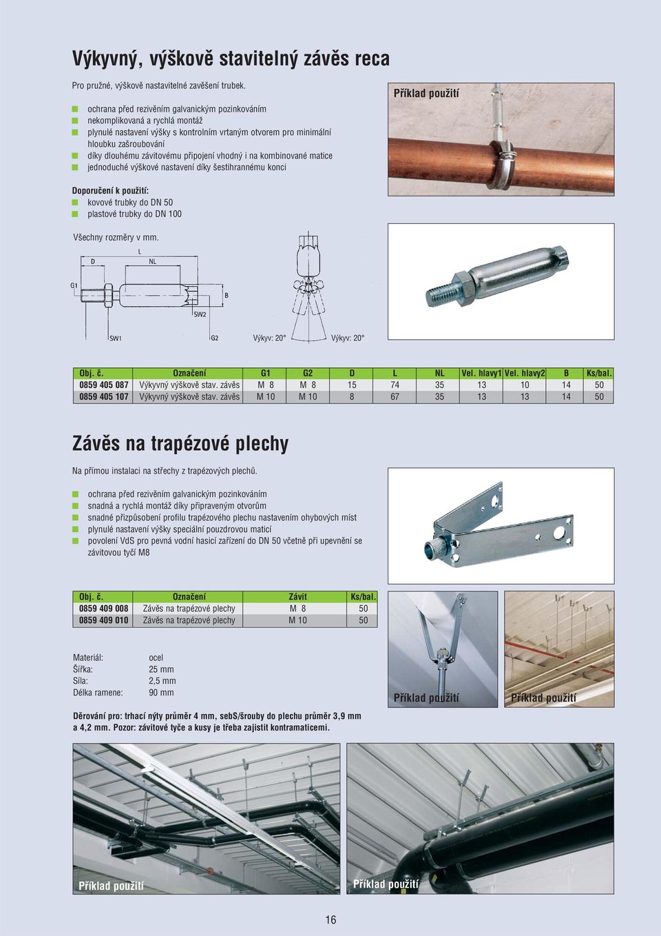 pfiipojení vhodn i na kombinované matice jednoduché v kové nastavení díky estihrannému konci Doporuãení k pouïití: kovové trubky do DN 50 plastové trubky do DN 100 V echny rozmûry v.