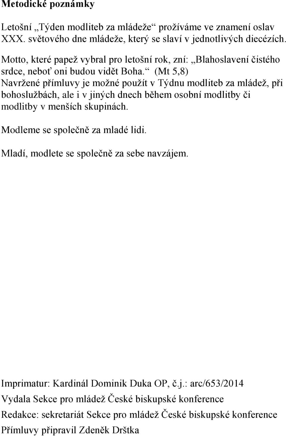 (Mt 5,8) Navržené přímluvy je možné použít v Týdnu modliteb za mládež, při bohoslužbách, ale i v jiných dnech během osobní modlitby či modlitby v menších skupinách.