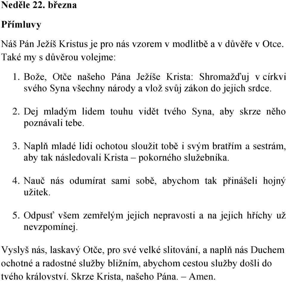 Dej mladým lidem touhu vidět tvého Syna, aby skrze něho poznávali tebe. 3. Naplň mladé lidi ochotou sloužit tobě i svým bratřím a sestrám, aby tak následovali Krista pokorného služebníka. 4.