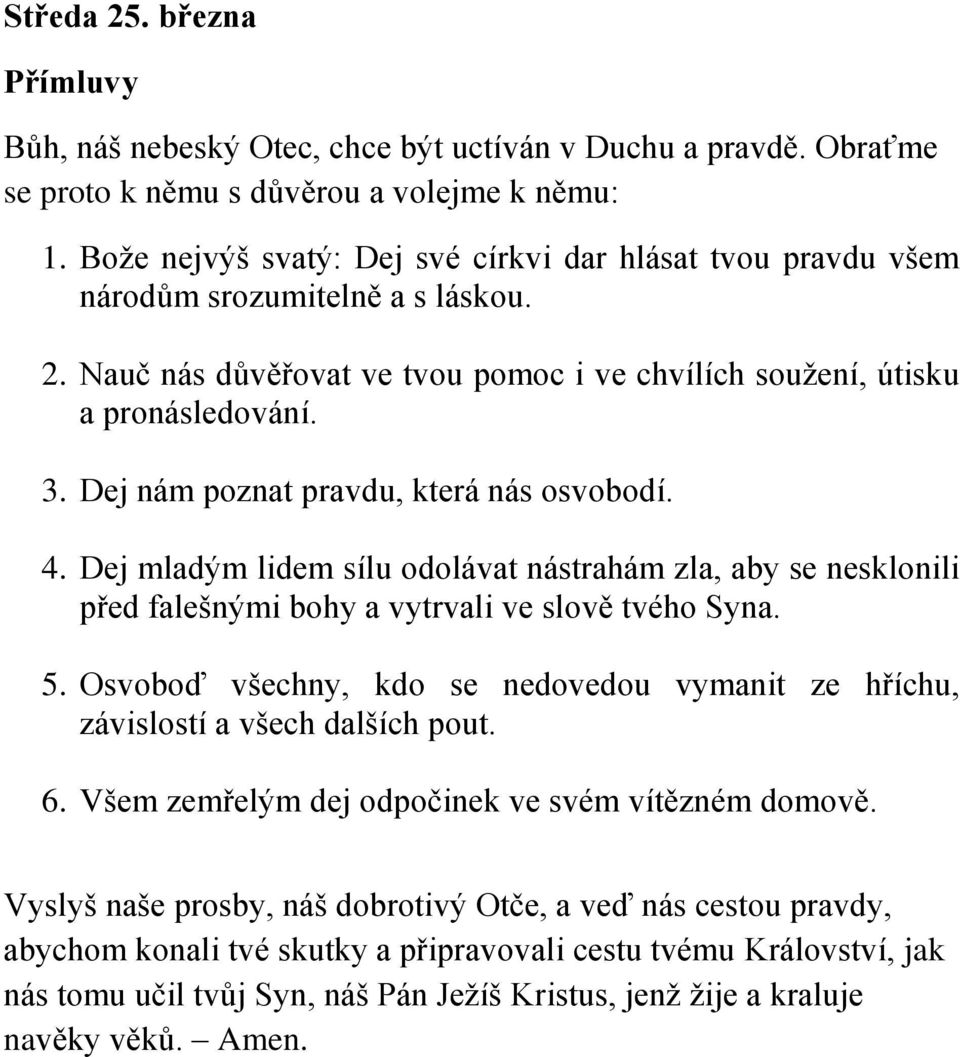 Dej nám poznat pravdu, která nás osvobodí. 4. Dej mladým lidem sílu odolávat nástrahám zla, aby se nesklonili před falešnými bohy a vytrvali ve slově tvého Syna. 5.