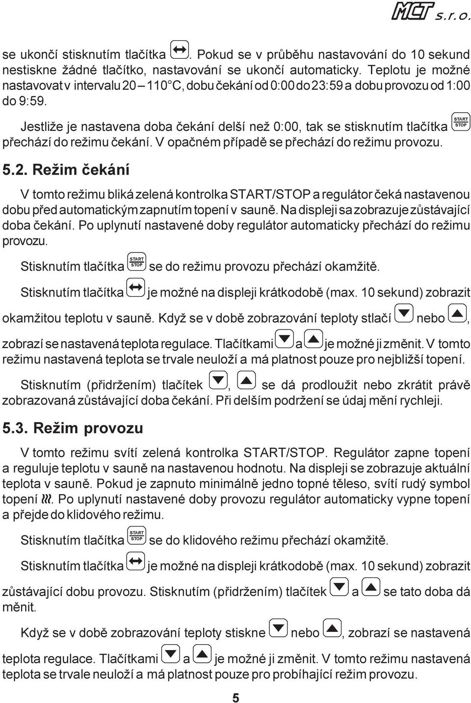 Jestliže je nastavena doba èekání delší než 0:00, tak se stisknutím tlaèítka pøechází do režimu èekání. V opaèném pøípadì se pøechází do režimu provozu. 5.2.