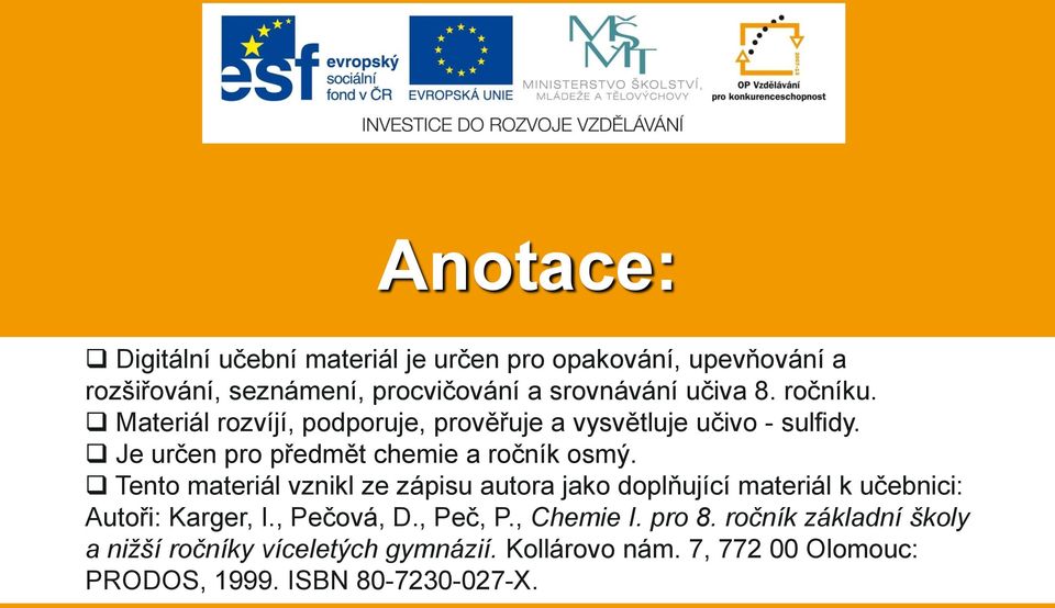 Tento materiál vznikl ze zápisu autora jako doplňující materiál k učebnici: Autoři: Karger, I., Pečová, D., Peč, P., Chemie I.