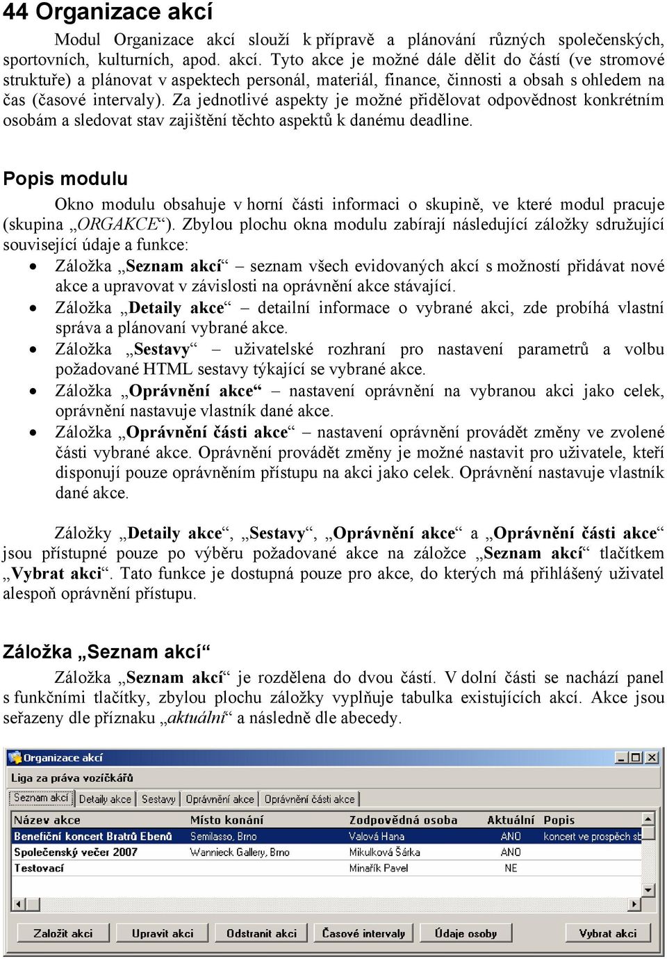 Popis modulu Okno modulu obsahuje v horní části informaci o skupině, ve které modul pracuje (skupina ORGAKCE ).