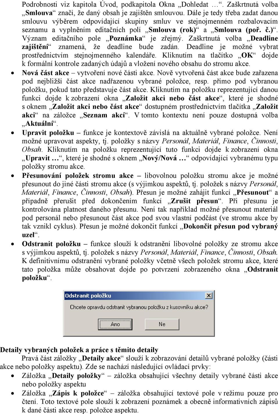 Zaškrtnutá volba Deadline zajištění znamená, že deadline bude zadán. Deadline je možné vybrat prostřednictvím stejnojmenného kalendáře.