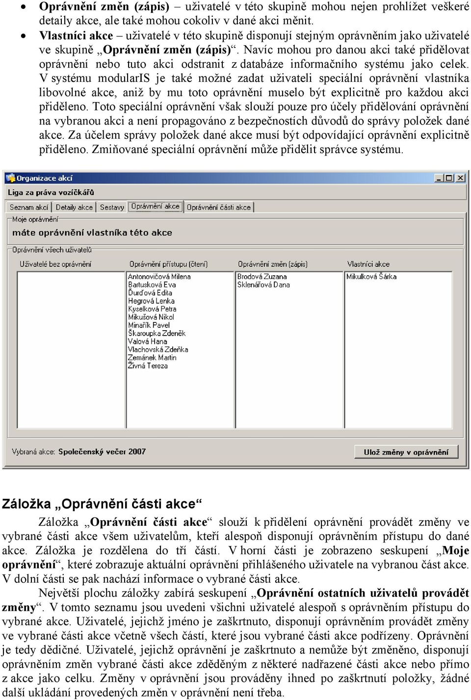 Navíc mohou pro danou akci také přidělovat oprávnění nebo tuto akci odstranit z databáze informačního systému jako celek.