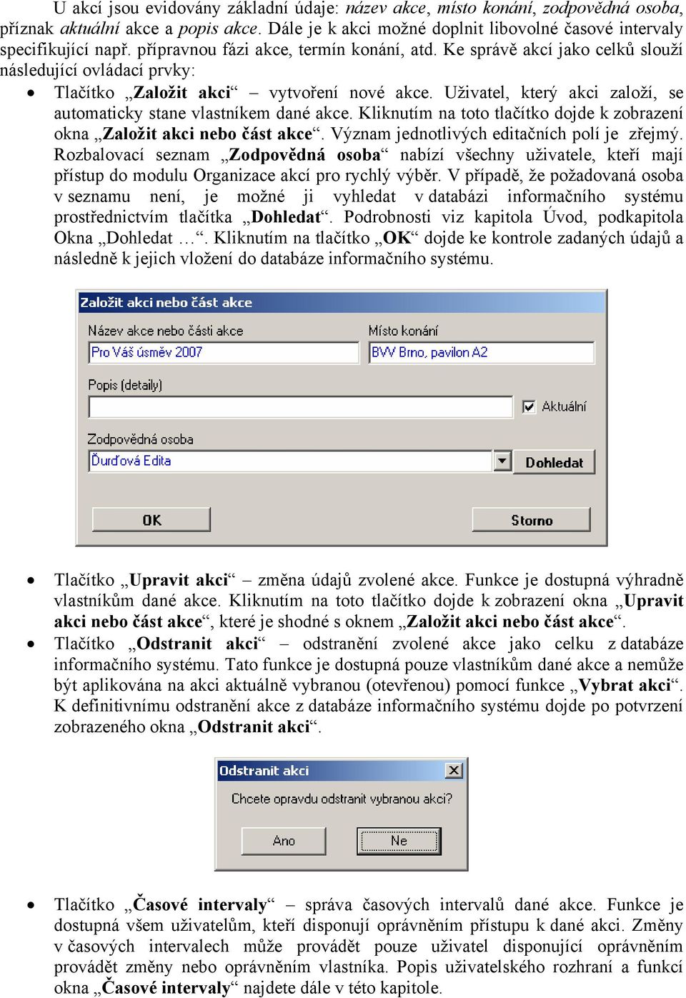 Uživatel, který akci založí, se automaticky stane vlastníkem dané akce. Kliknutím na toto tlačítko dojde k zobrazení okna Založit akci nebo část akce. Význam jednotlivých editačních polí je zřejmý.