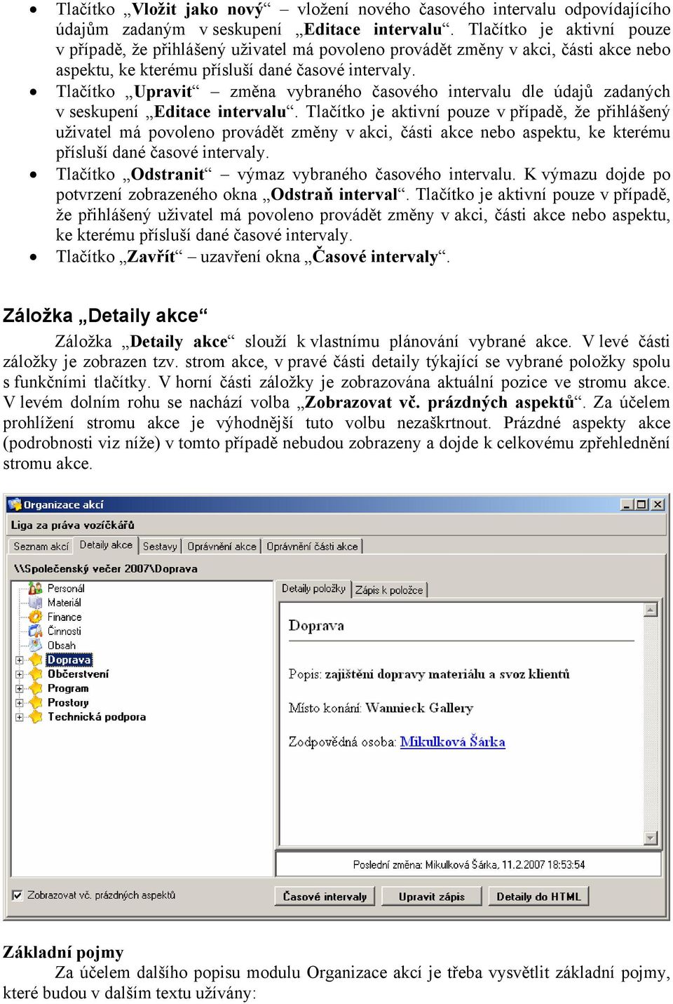 Tlačítko Upravit změna vybraného časového intervalu dle údajů zadaných v seskupení Editace intervalu.  Tlačítko Odstranit výmaz vybraného časového intervalu.