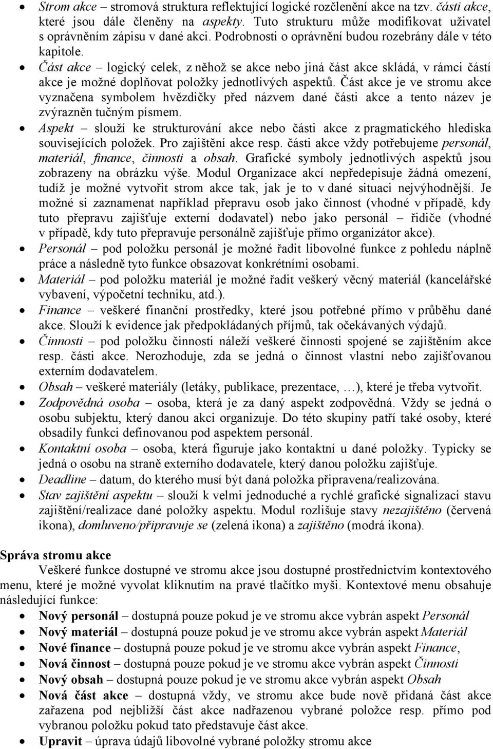 Část akce je ve stromu akce vyznačena symbolem hvězdičky před názvem dané části akce a tento název je zvýrazněn tučným písmem.