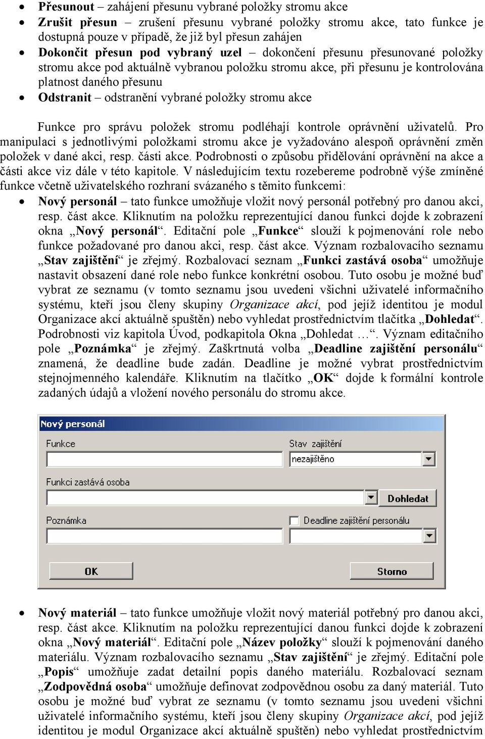 stromu akce Funkce pro správu položek stromu podléhají kontrole oprávnění uživatelů. Pro manipulaci s jednotlivými položkami stromu akce je vyžadováno alespoň oprávnění změn položek v dané akci, resp.