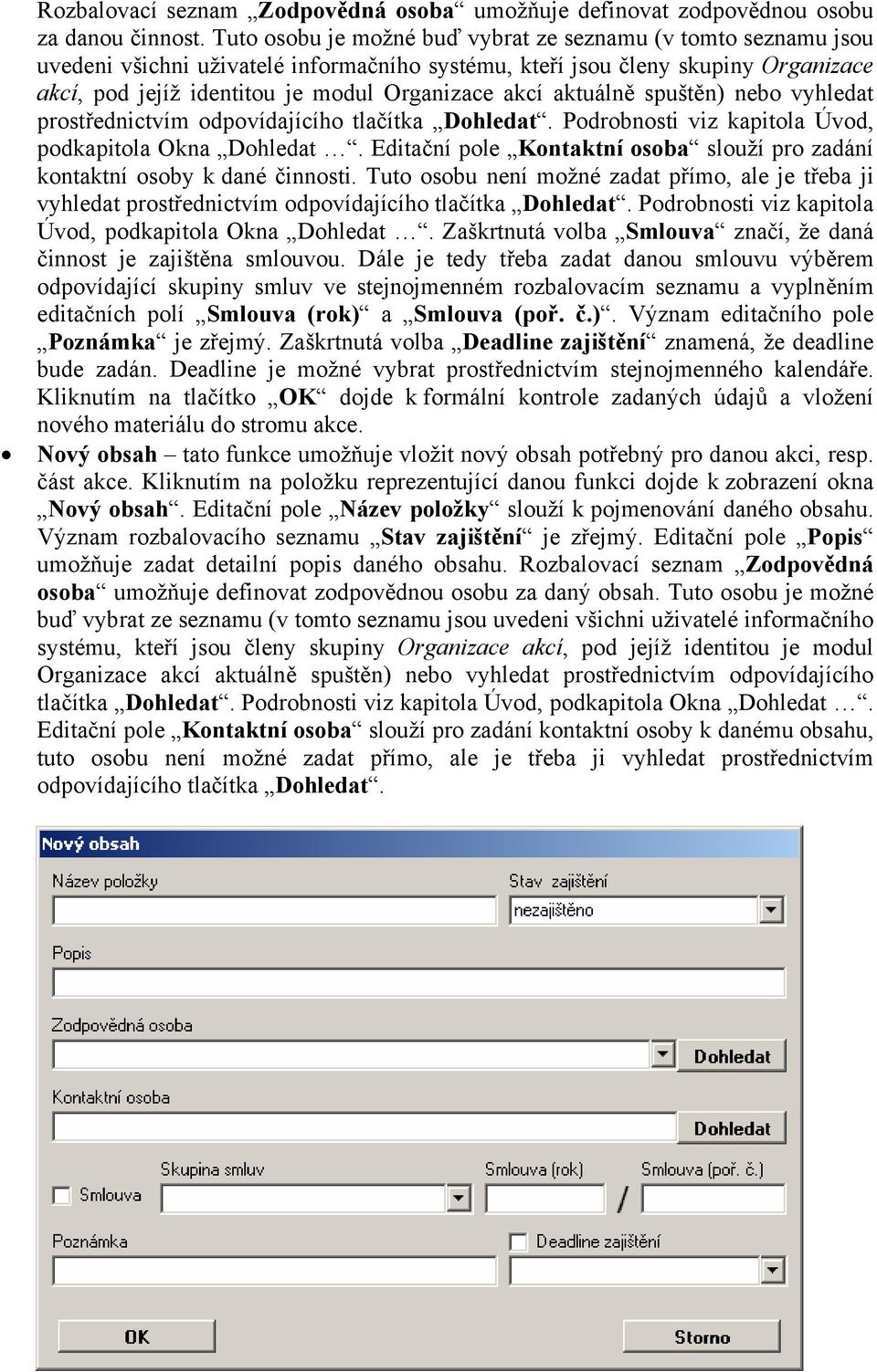 aktuálně spuštěn) nebo vyhledat prostřednictvím odpovídajícího tlačítka Dohledat. Podrobnosti viz kapitola Úvod, podkapitola Okna Dohledat.