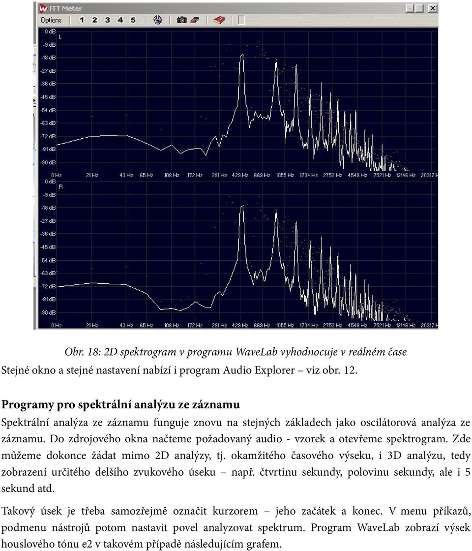 Do zdrojového okna načteme požadovaný audio - vzorek a otevřeme spektrogram. Zde můžeme dokonce žádat mimo 2D analýzy, tj.