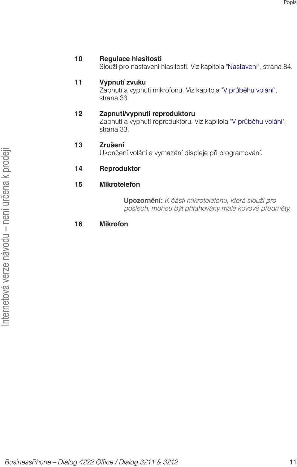 Zapnutí/vypnutí reproduktoru Zapnutí a vypnutí reproduktoru. Viz kapitola " V průběhu volání", strana 33.