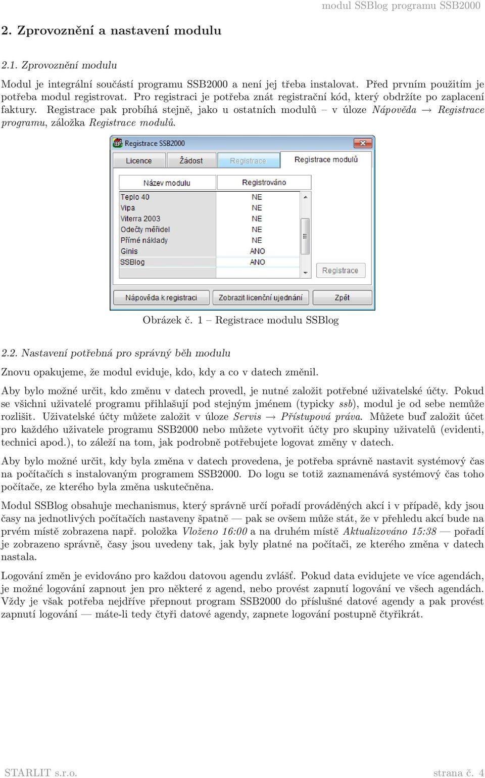 Registrace pak probíhá stejně, jako u ostatních modulů v úloze Nápověda Registrace programu, záložka Registrace modulů. Obrázek č. 1 Registrace modulu SSBlog 2.