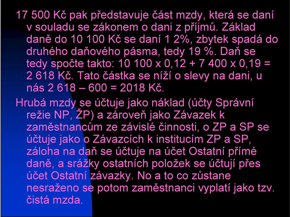 Tato částka se níží o slevy na dani, u nás 2 618 600 = 2018 Kč.