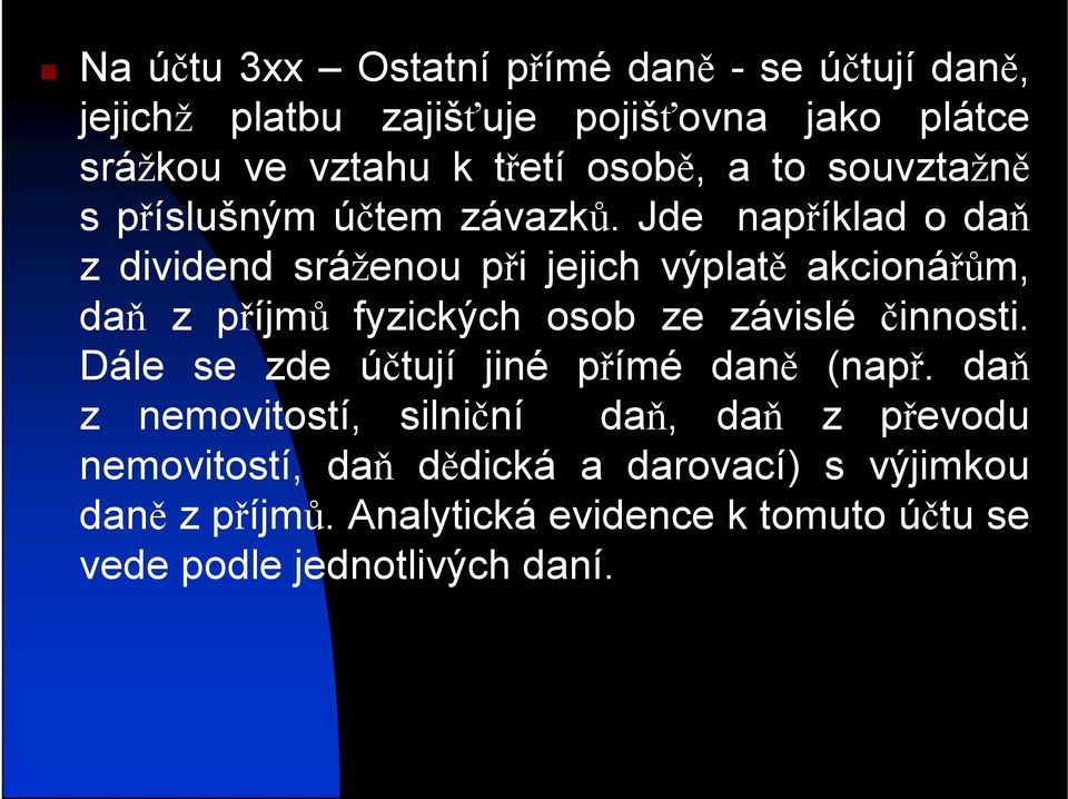 Jde například o daň z dividend sráženou při jejich výplatě akcionářům, daň z příjmů fyzických osob ze závislé činnosti.