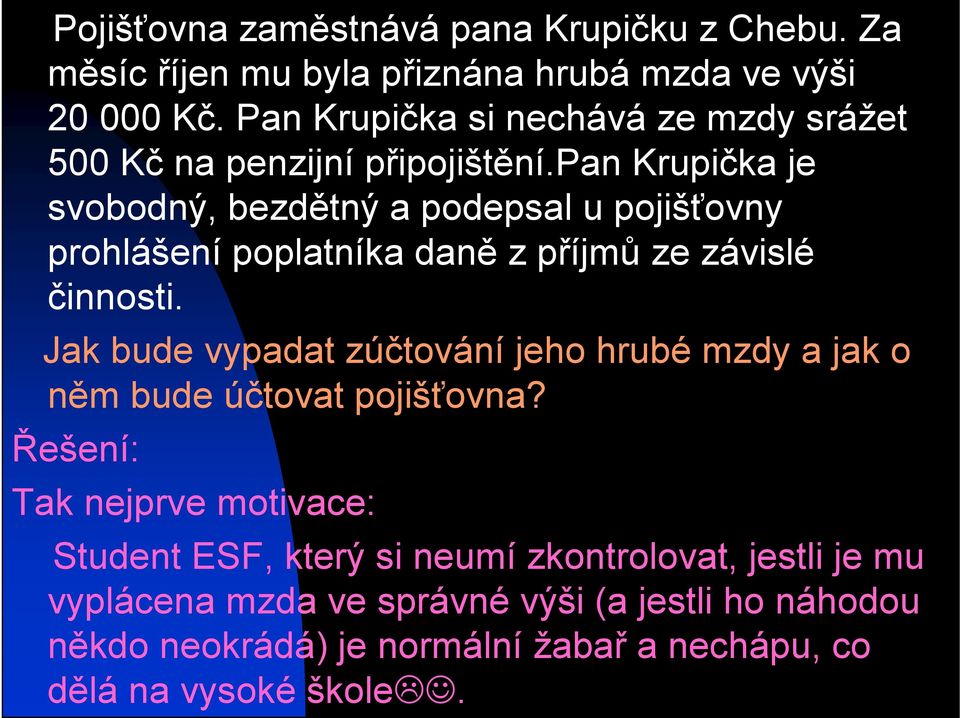 pan Krupička je svobodný, bezdětný a podepsal u pojišťovny prohlášení poplatníka daně z příjmů ze závislé činnosti.