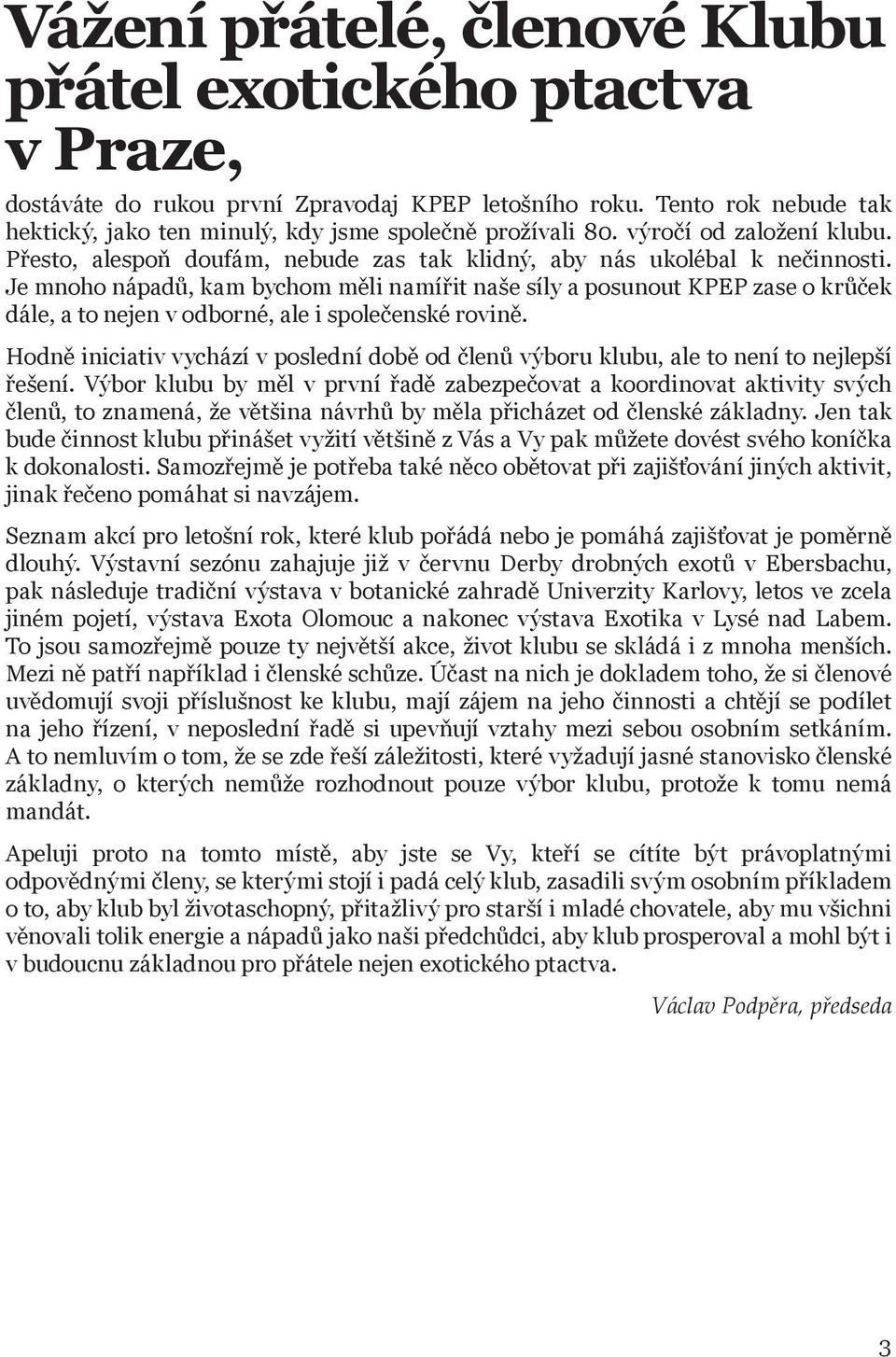 Je mnoho nápadů, kam bychom měli namířit naše síly a posunout KPEP zase o krůček dále, a to nejen v odborné, ale i společenské rovině.