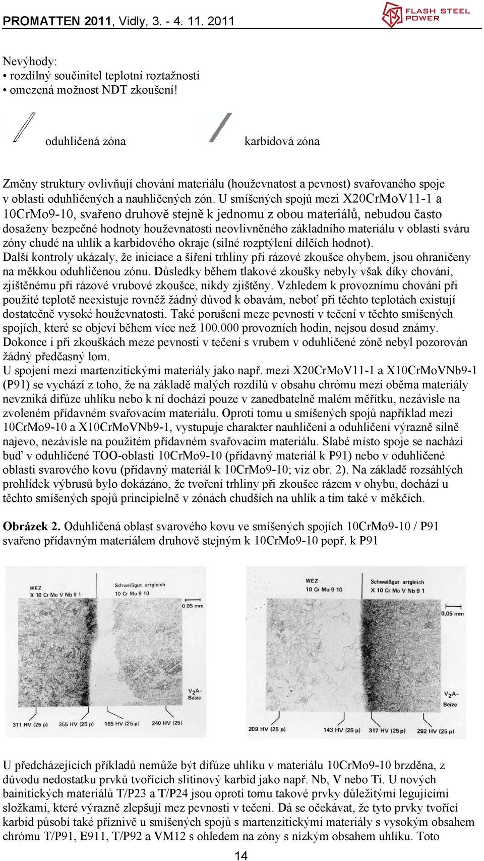 U smíšených spojů mezi X20CrMoV11-1 a 10CrMo9-10, svařeno druhově stejně k jednomu z obou materiálů, nebudou často dosaženy bezpečné hodnoty houževnatosti neovlivněného základního materiálu v oblasti