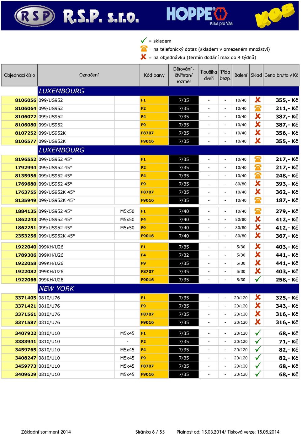 8135956 099/US952 45 F4 7/35 - - 10/40 248,- Kč 1769680 099/US952 45 F9 7/35 - - 80/80 393,- Kč 1763755 099/US952K 45 F8707 7/35 - - 10/40 362,- Kč 8135949 099/US952K 45 F9016 7/35 - - 10/40 187,- Kč