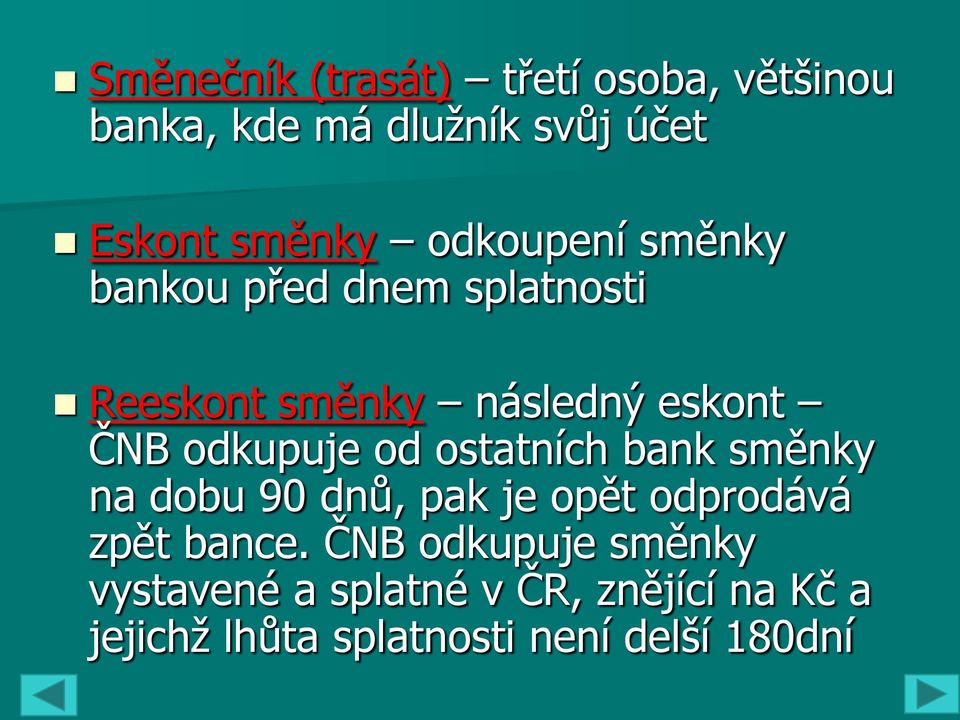 odkupuje od ostatních bank směnky na dobu 90 dnů, pak je opět odprodává zpět bance.