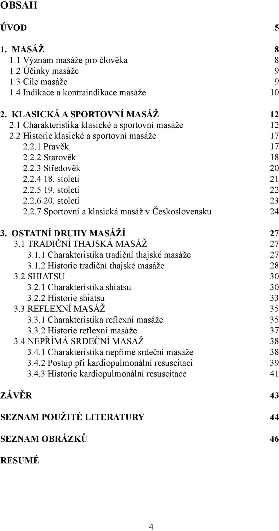 století 23 2.2.7 Sportovní a klasická masáž v Československu 24 3. OSTATNÍ DRUHY MASÁŽÍ 27 3.1 TRADIČNÍ THAJSKÁ MASÁŽ 27 3.1.1 Charakteristika tradiční thajské masáže 27 3.1.2 Historie tradiční thajské masáže 28 3.