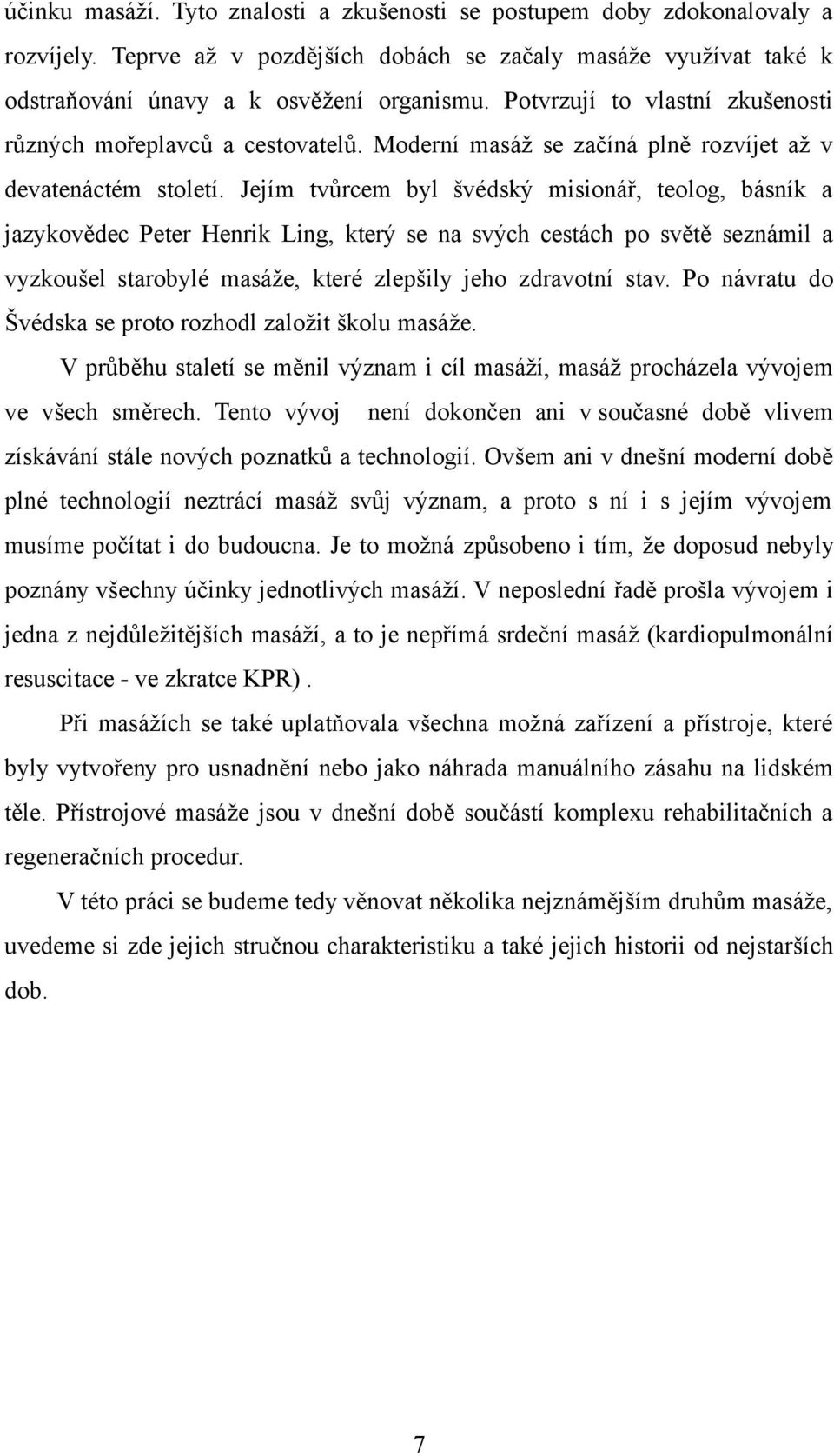 Jejím tvůrcem byl švédský misionář, teolog, básník a jazykovědec Peter Henrik Ling, který se na svých cestách po světě seznámil a vyzkoušel starobylé masáže, které zlepšily jeho zdravotní stav.