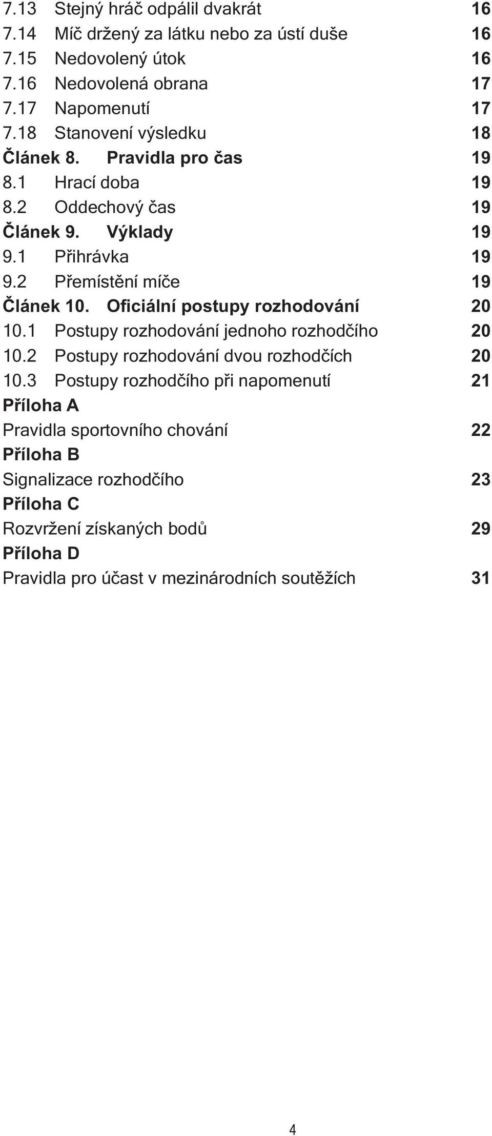 Oficiální postupy rozhodování 20 10.1 Postupy rozhodování jednoho rozhodèího 20 10.2 Postupy rozhodování dvou rozhodèích 20 10.