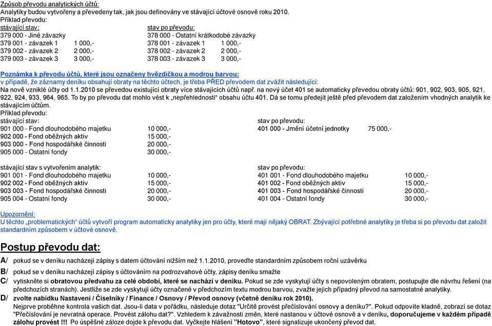 000,- 379 003 - závazek 3 3 000,- 378 003 - závazek 3 3 000,- Poznámka k převodu účtů, které jsou označeny hvězdičkou a modrou barvou: v případě, že záznamy deníku obsahují obraty na těchto účtech,