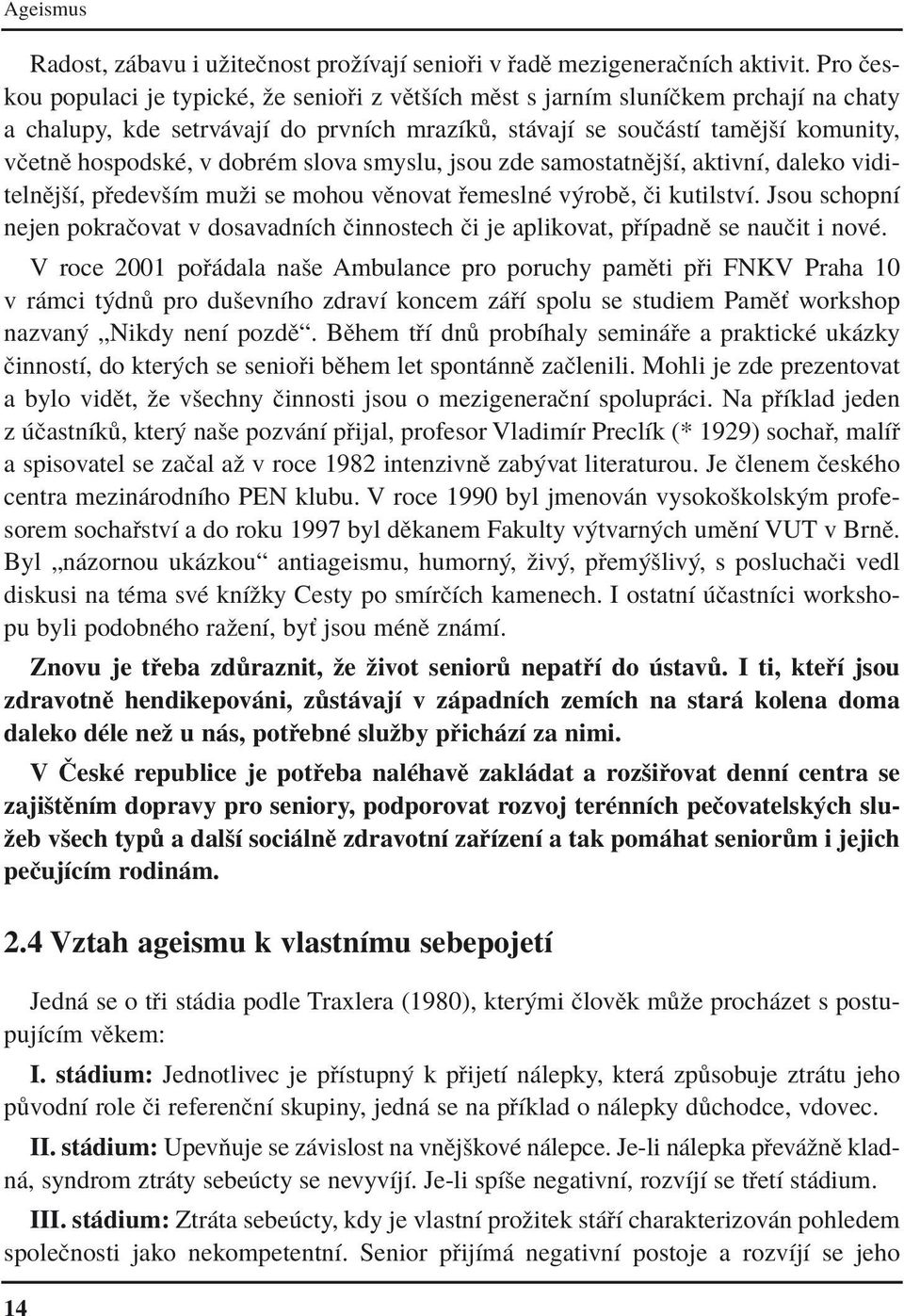 dobrèm slova smyslu, jsou zde samostatnïjöì, aktivnì, daleko viditelnïjöì, p edevöìm muûi se mohou vïnovat emeslnè v robï, Ëi kutilstvì.